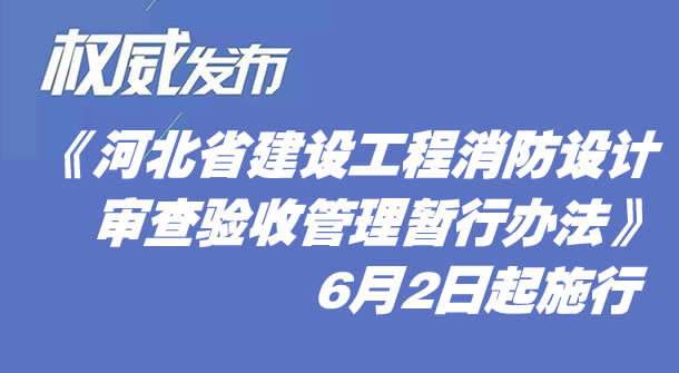 《河北省建设工程消防设计审查验收管理暂行办法》于2021年6月2日起施行